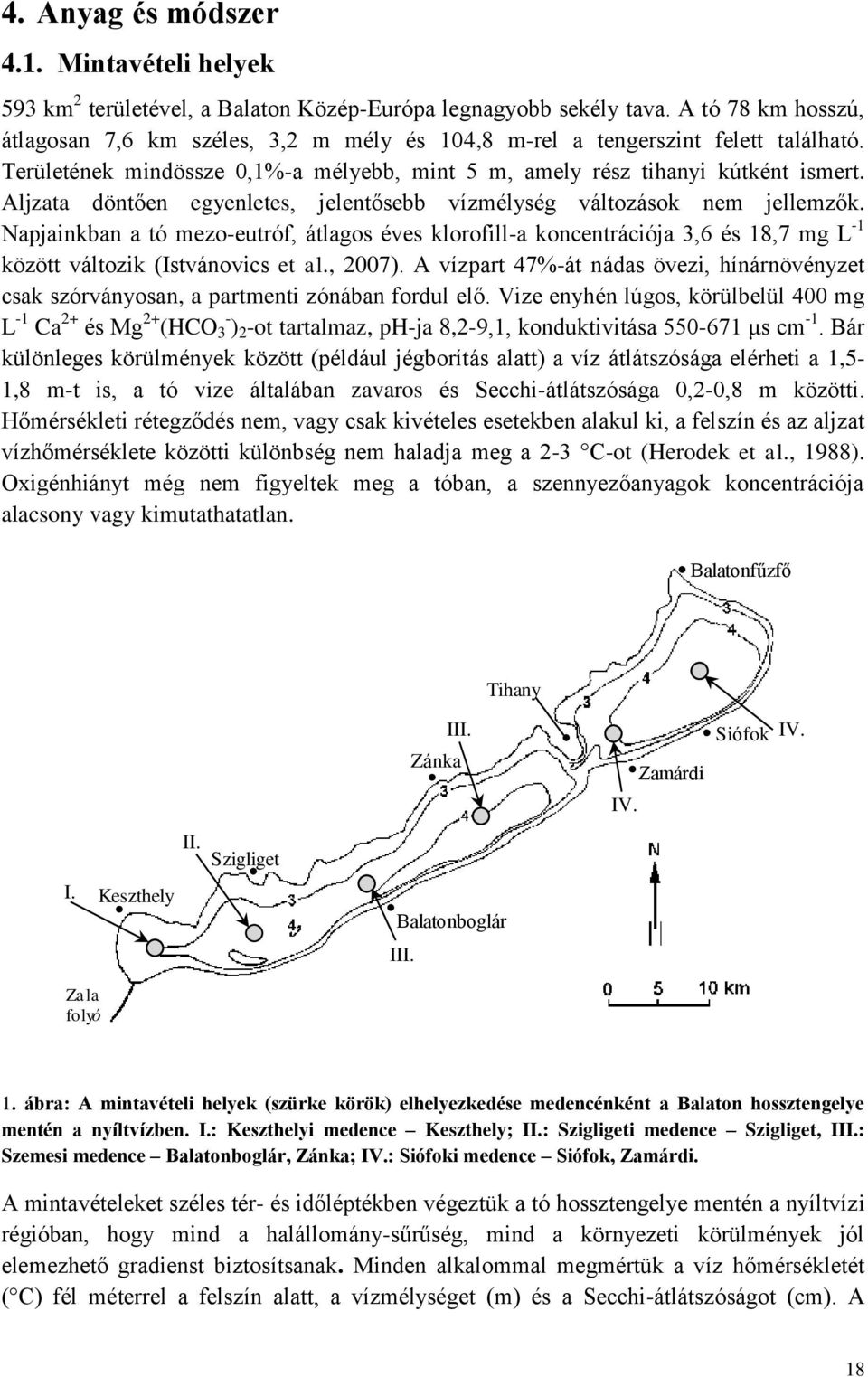 Aljzata döntően egyenletes, jelentősebb vízmélység változások nem jellemzők.