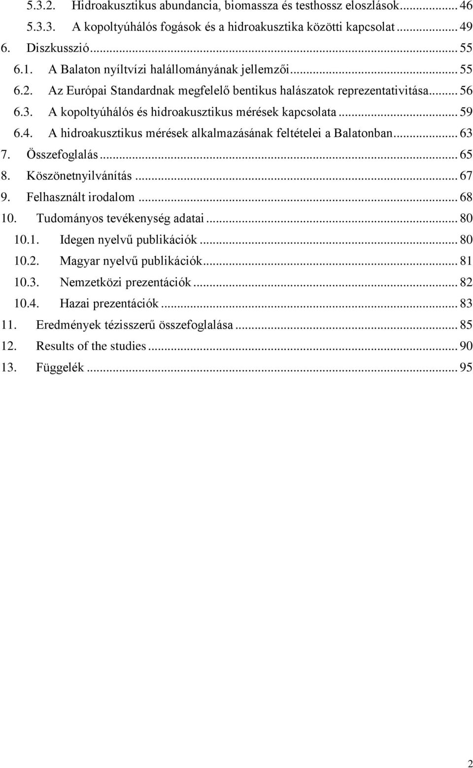 4. A hidroakusztikus mérések alkalmazásának feltételei a Balatonban... 63 7. Összefoglalás... 65 8. Köszönetnyilvánítás... 67 9. Felhasznált irodalom... 68 10. Tudományos tevékenység adatai... 80 10.