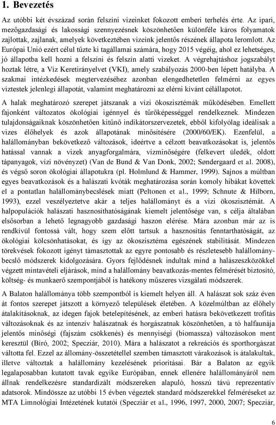 Az Európai Unió ezért célul tűzte ki tagállamai számára, hogy 2015 végéig, ahol ez lehetséges, jó állapotba kell hozni a felszíni és felszín alatti vizeket.