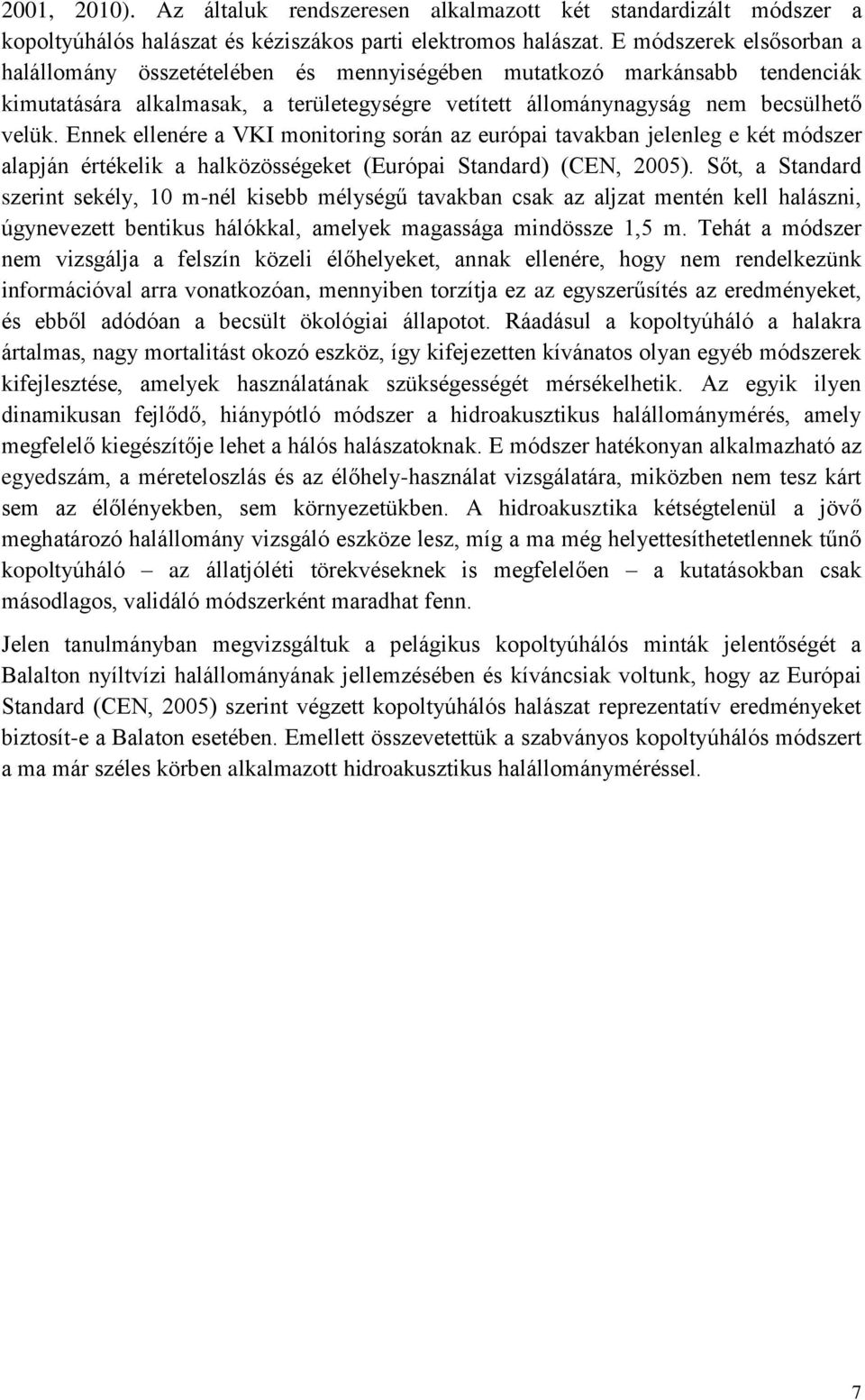 Ennek ellenére a VKI monitoring során az európai tavakban jelenleg e két módszer alapján értékelik a halközösségeket (Európai Standard) (CEN, 2005).