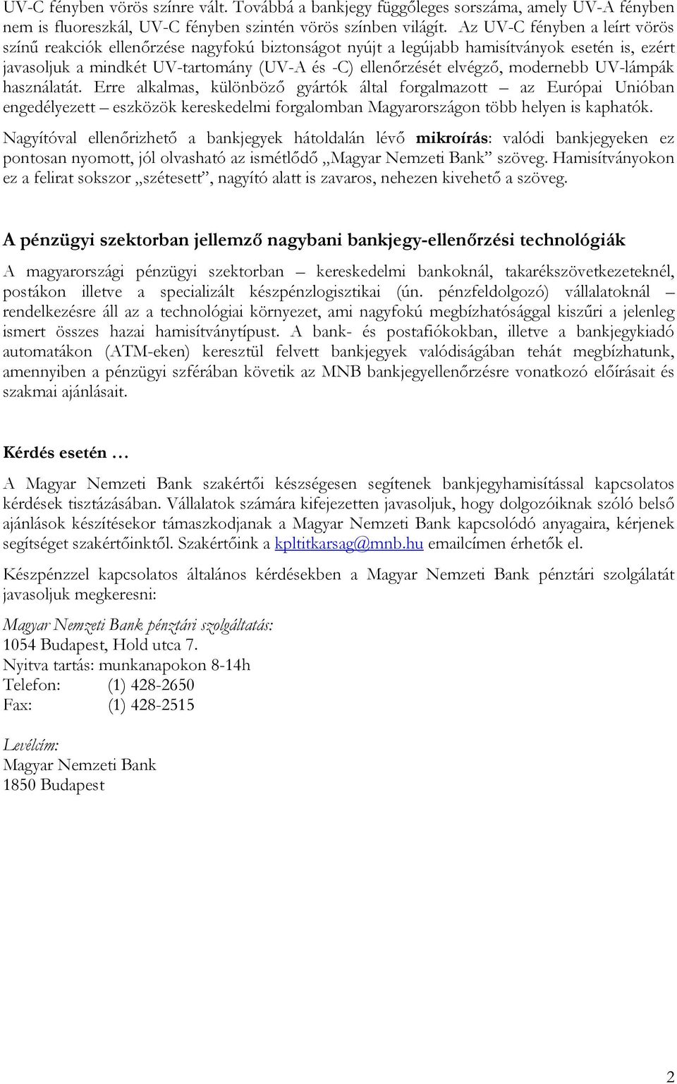 UV-lámpák használatát. Erre alkalmas, különböző gyártók által forgalmazott az Európai Unióban engedélyezett eszközök kereskedelmi forgalomban Magyarországon több helyen is kaphatók.