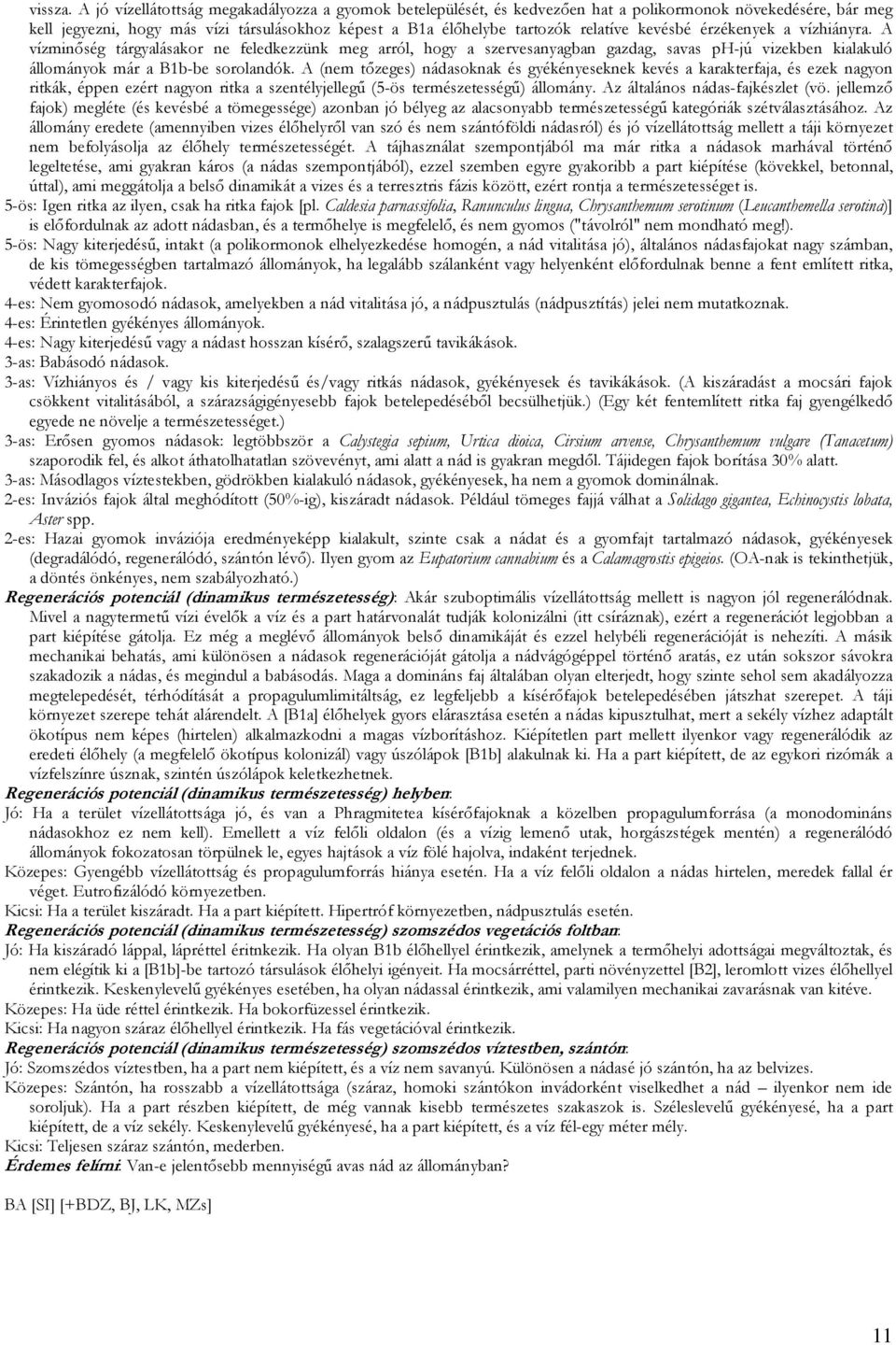 kevésbé érzékenyek a vízhiányra. A vízminőség tárgyalásakor ne feledkezzünk meg arról, hogy a szervesanyagban gazdag, savas ph-jú vizekben kialakuló állományok már a B1b-be sorolandók.