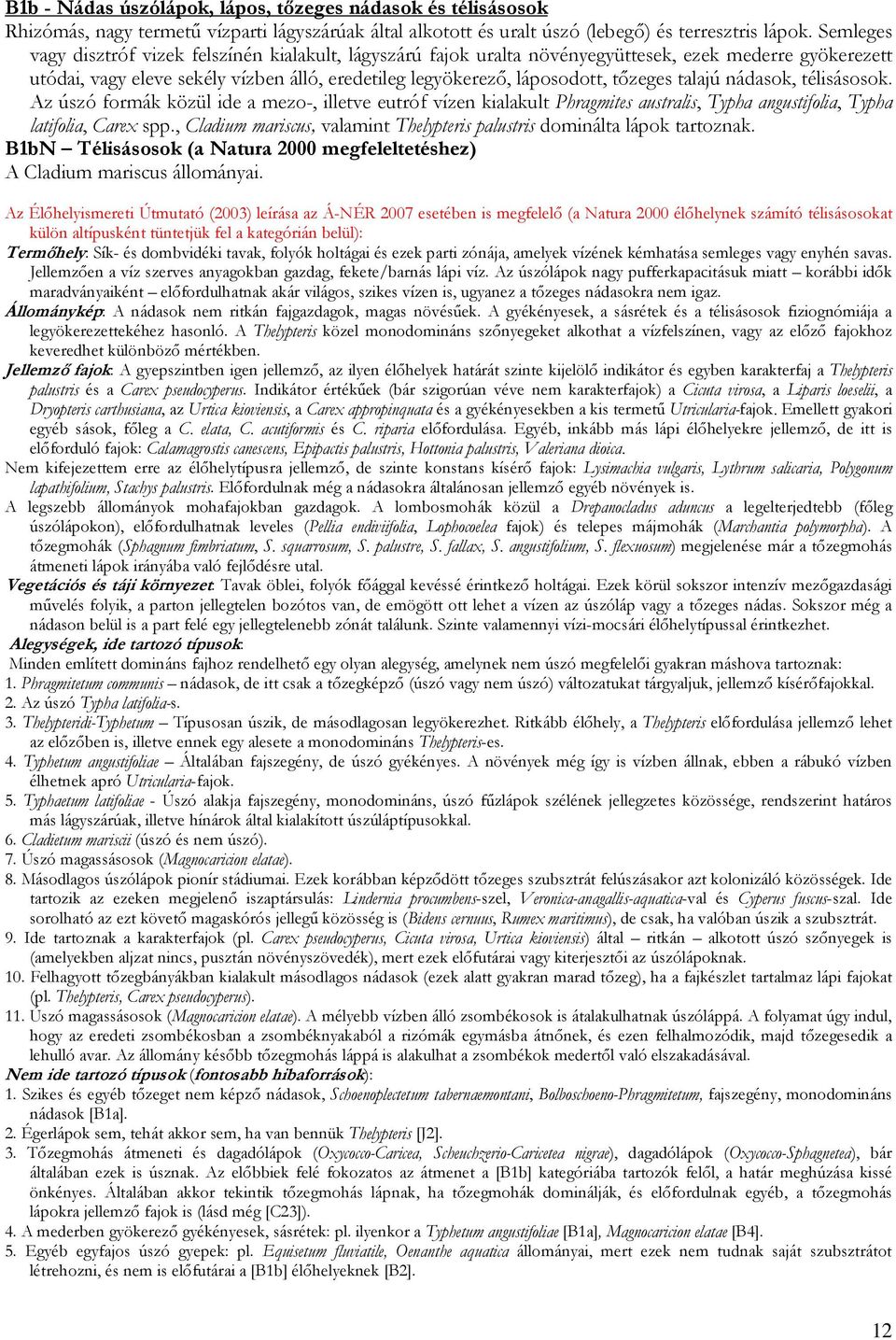 talajú nádasok, télisásosok. Az úszó formák közül ide a mezo-, illetve eutróf vízen kialakult Phragmites australis, Typha angustifolia, Typha latifolia, Carex spp.