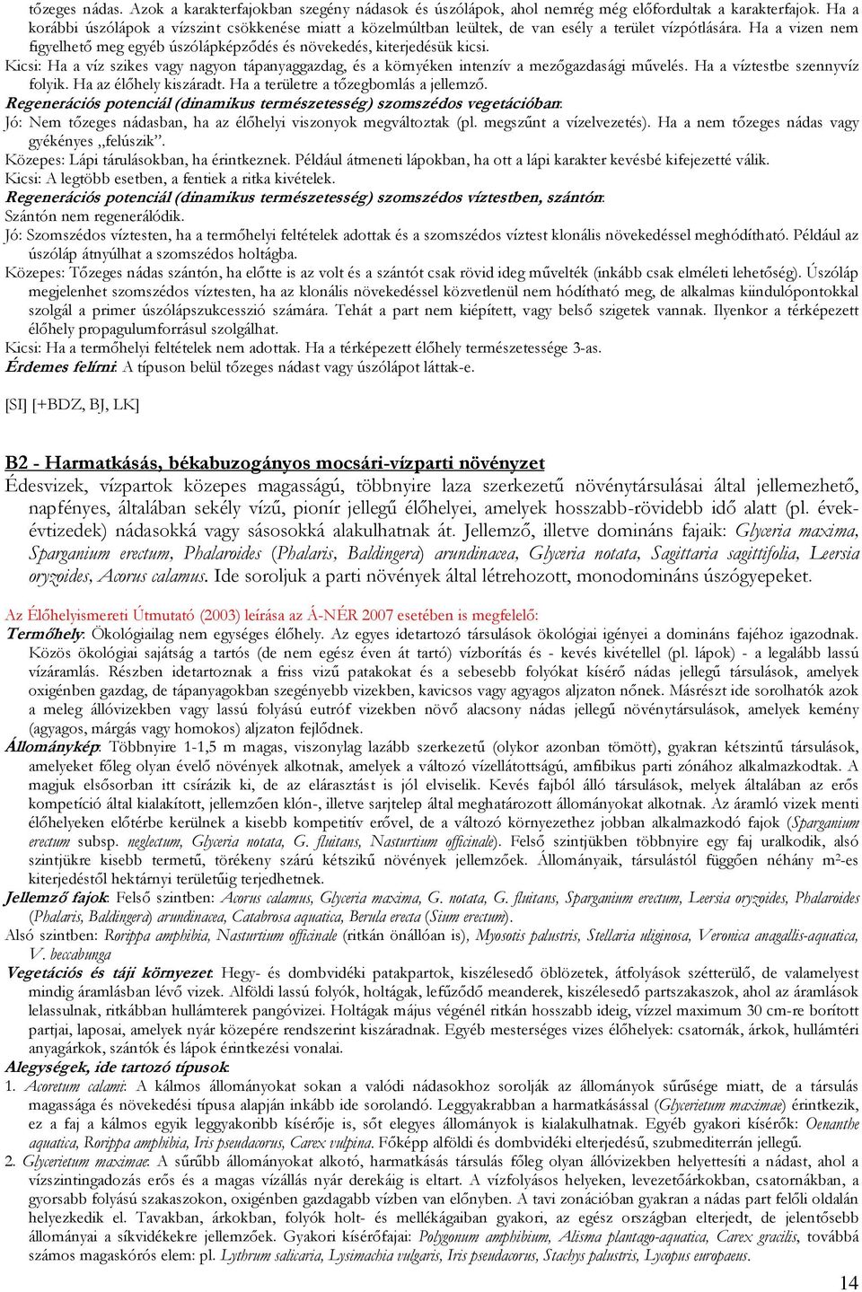 Kicsi: Ha a víz szikes vagy nagyon tápanyaggazdag, és a környéken intenzív a mezőgazdasági művelés. Ha a víztestbe szennyvíz folyik. Ha az élőhely kiszáradt. Ha a területre a tőzegbomlás a jellemző.