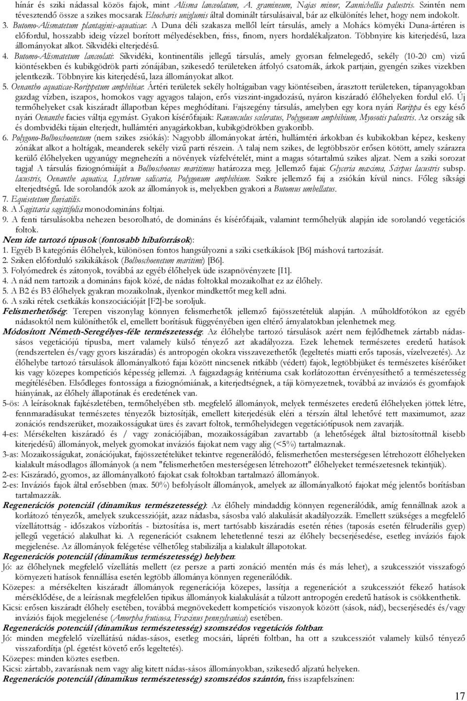 Butomo-Alismatetum plantaginis-aquaticae: A Duna déli szakasza mellől leírt társulás, amely a Mohács környéki Duna-ártéren is előfordul, hosszabb ideig vízzel borított mélyedésekben, friss, finom,