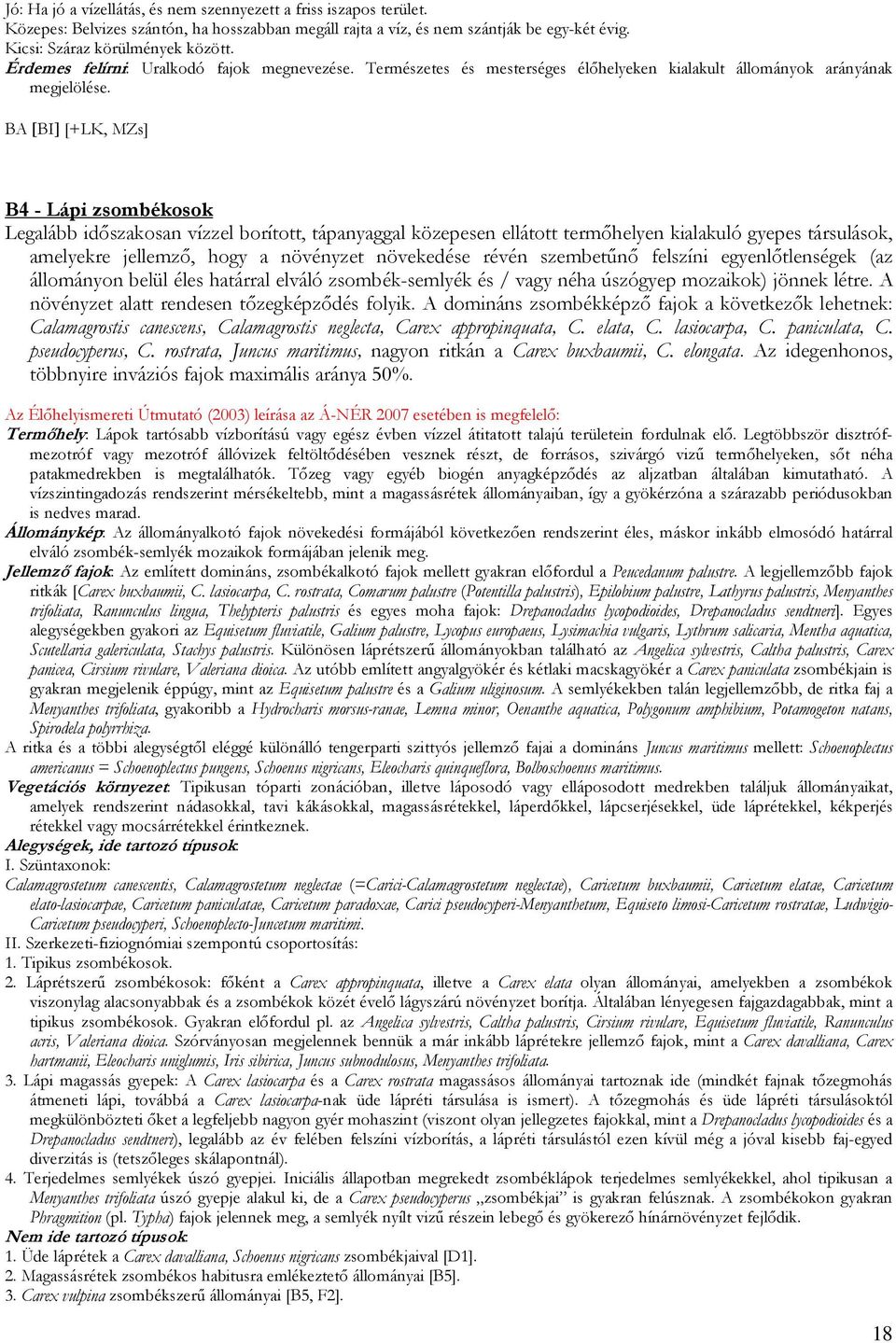 BA [BI] [+LK, MZs] B4 - Lápi zsombékosok Legalább időszakosan vízzel borított, tápanyaggal közepesen ellátott termőhelyen kialakuló gyepes társulások, amelyekre jellemző, hogy a növényzet növekedése