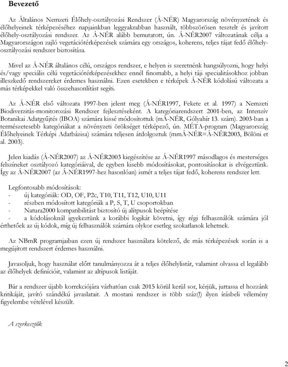 Á-NÉR2007 változatának célja a Magyarországon zajló vegetációtérképezések számára egy országos, koherens, teljes tájat fedő élőhelyosztályozási rendszer biztosítása.