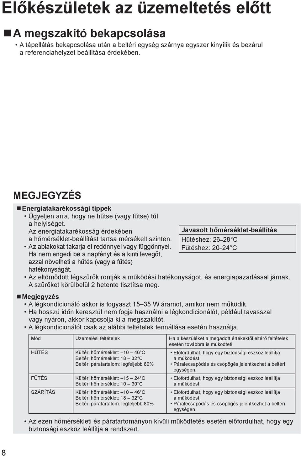 Az ablakokat takarja el redőnnyel vagy függönnyel. Ha nem engedi be a napfényt és a kinti levegőt, azzal növelheti a hűtés (vagy a fűtés) hatékonyságát.