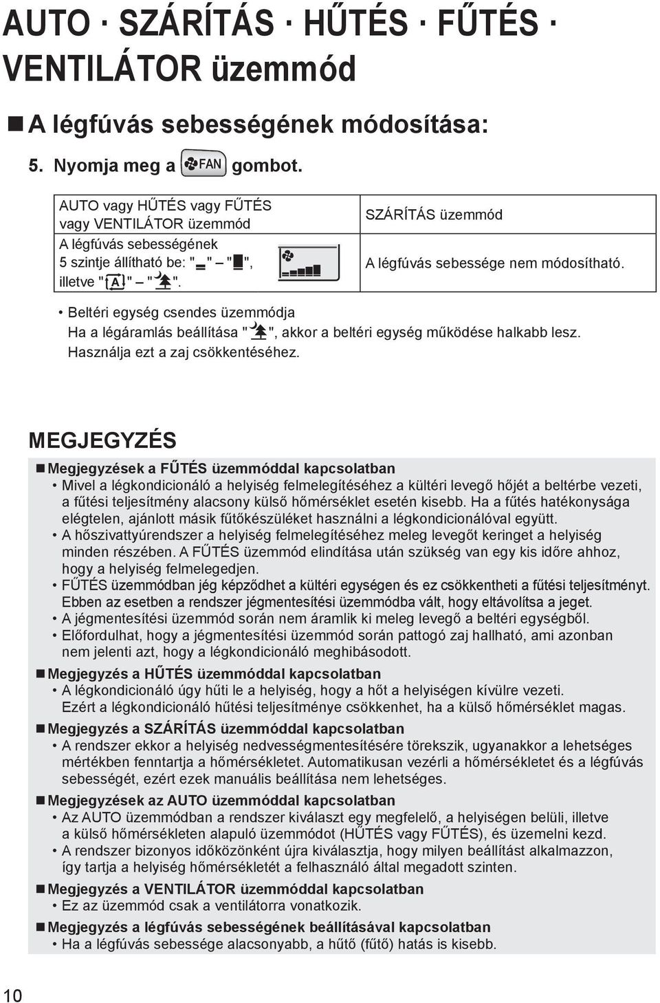 Beltéri egység csendes üzemmódja Ha a légáramlás beállítása " ", akkor a beltéri egység működése halkabb lesz. Használja ezt a zaj csökkentéséhez.