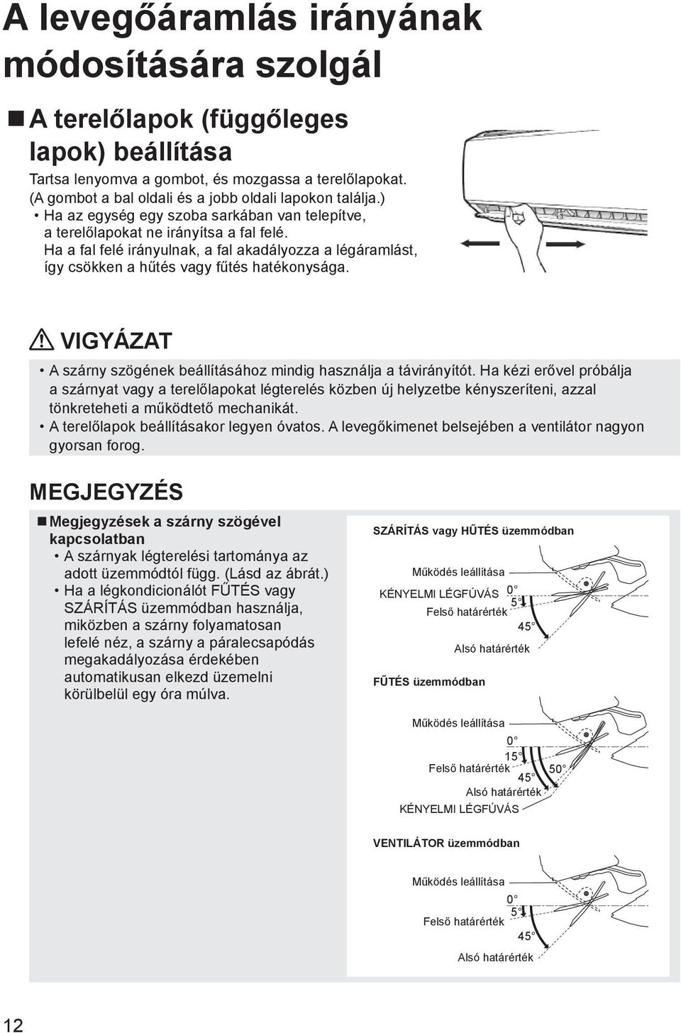 Ha a fal felé irányulnak, a fal akadályozza a légáramlást, így csökken a hűtés vagy fűtés hatékonysága. VIGYÁZAT A szárny szögének beállításához mindig használja a távirányítót.