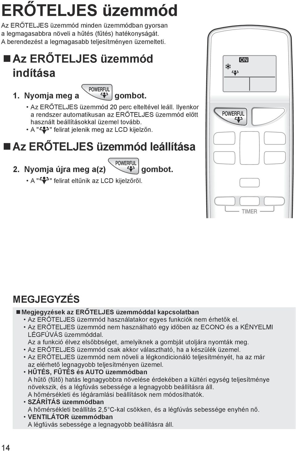 A " " felirat jelenik meg az LCD kijelzőn. Az ERŐTELJES üzemmód leállítása 2. Nyomja újra meg a(z) gombot. A " " felirat eltűnik az LCD kijelzőről.