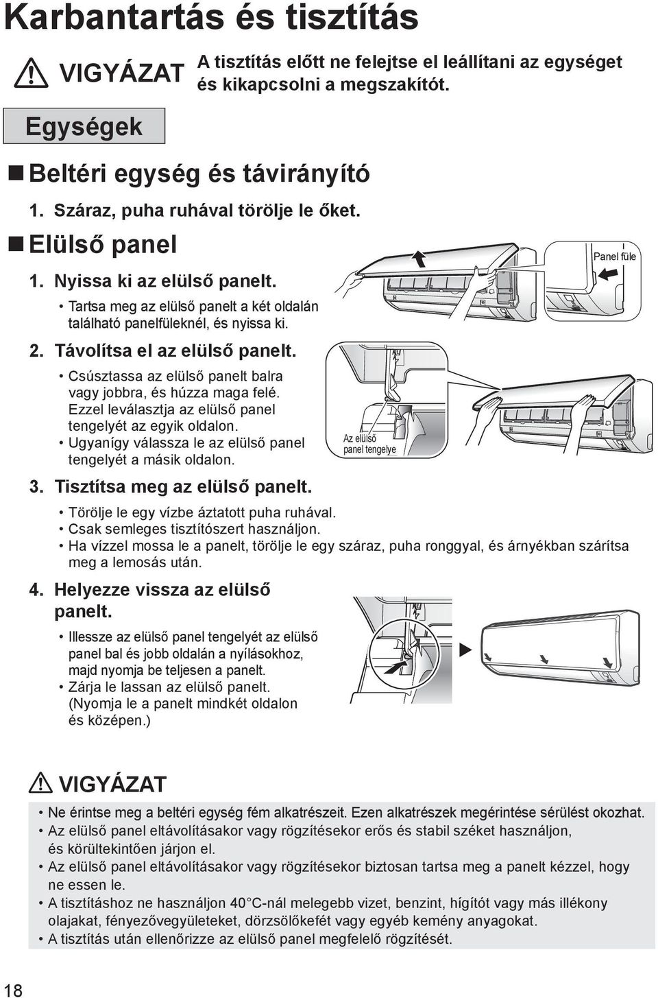 Csúsztassa az elülső panelt balra vagy jobbra, és húzza maga felé. Ezzel leválasztja az elülső panel tengelyét az egyik oldalon. Ugyanígy válassza le az elülső panel tengelyét a másik oldalon. 3.