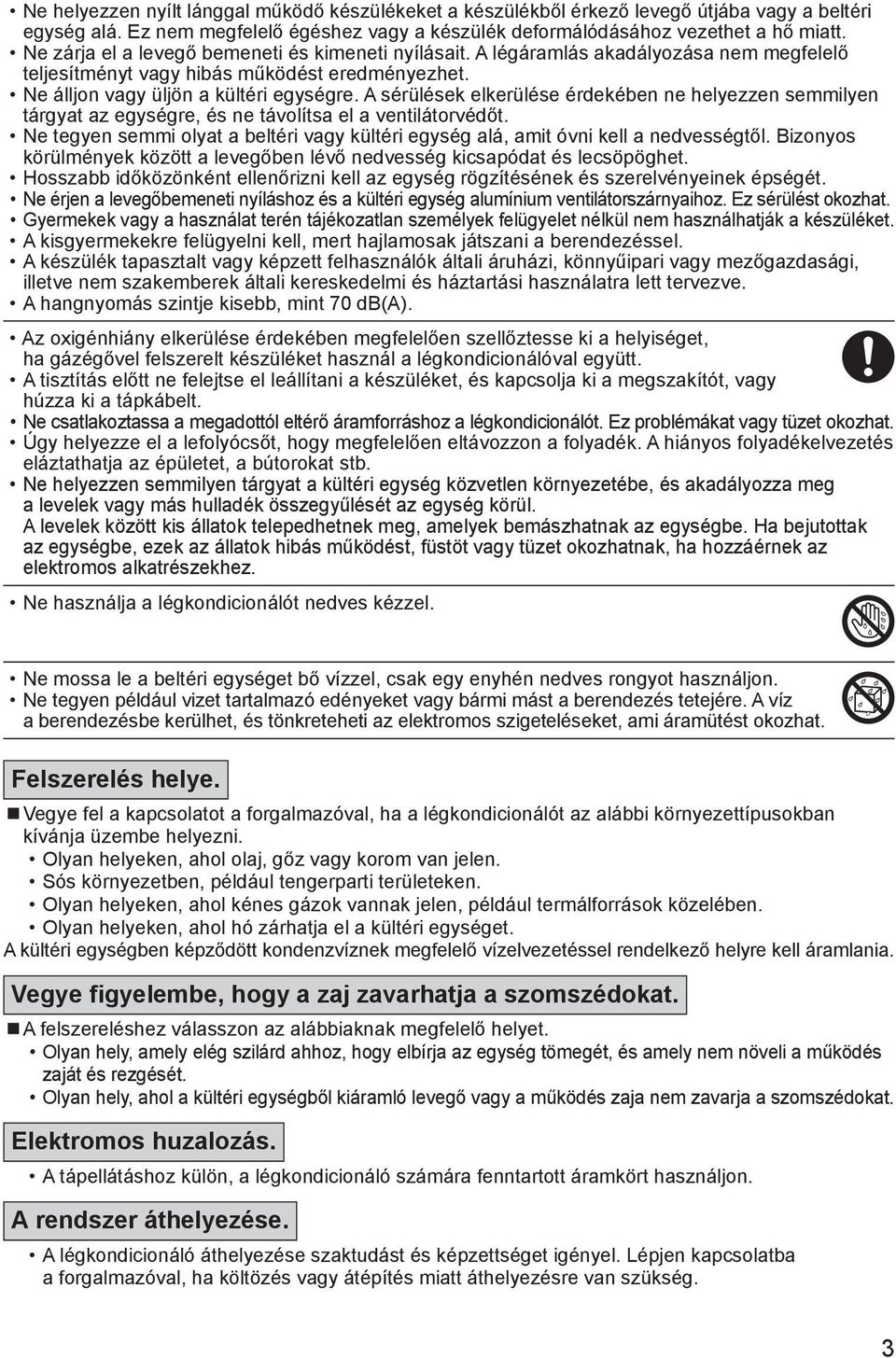 A sérülések elkerülése érdekében ne helyezzen semmilyen tárgyat az egységre, és ne távolítsa el a ventilátorvédőt.