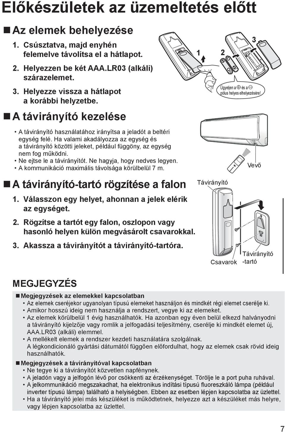 Ha valami akadályozza az egység és a távirányító közötti jeleket, például függöny, az egység nem fog működni. Ne ejtse le a távirányítót. Ne hagyja, hogy nedves legyen.