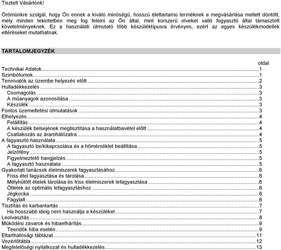 fogyasztó által támasztott követelményeknek. Ez a használati útmutató több készüléktípusra érvényes, ezért az egyes készülékmodellek eltéréseket mutathatnak. TARTALOMJEGYZÉK oldal Technikai Adatok.