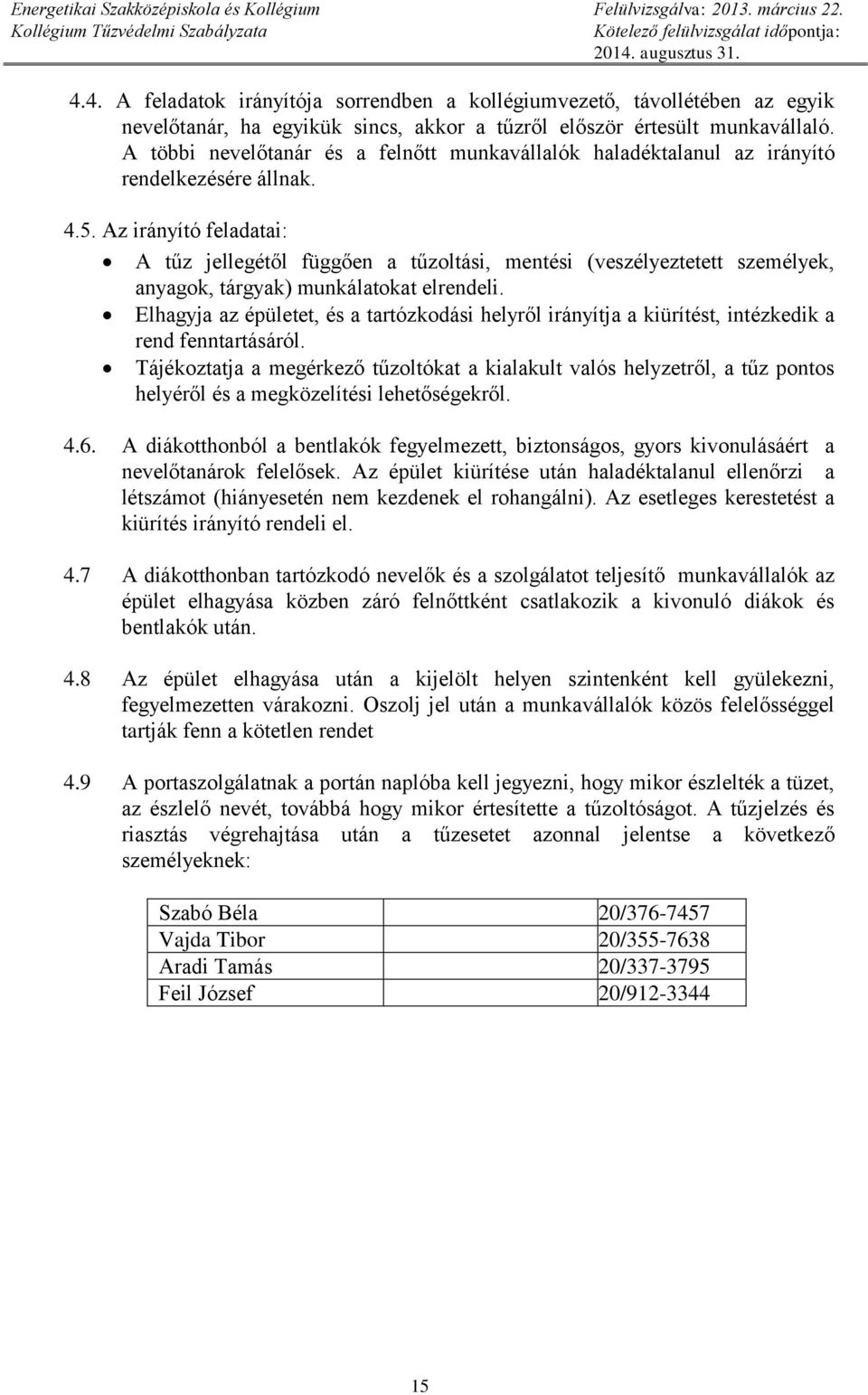 Az irányító feladatai: A tűz jellegétől függően a tűzoltási, mentési (veszélyeztetett személyek, anyagok, tárgyak) munkálatokat elrendeli.