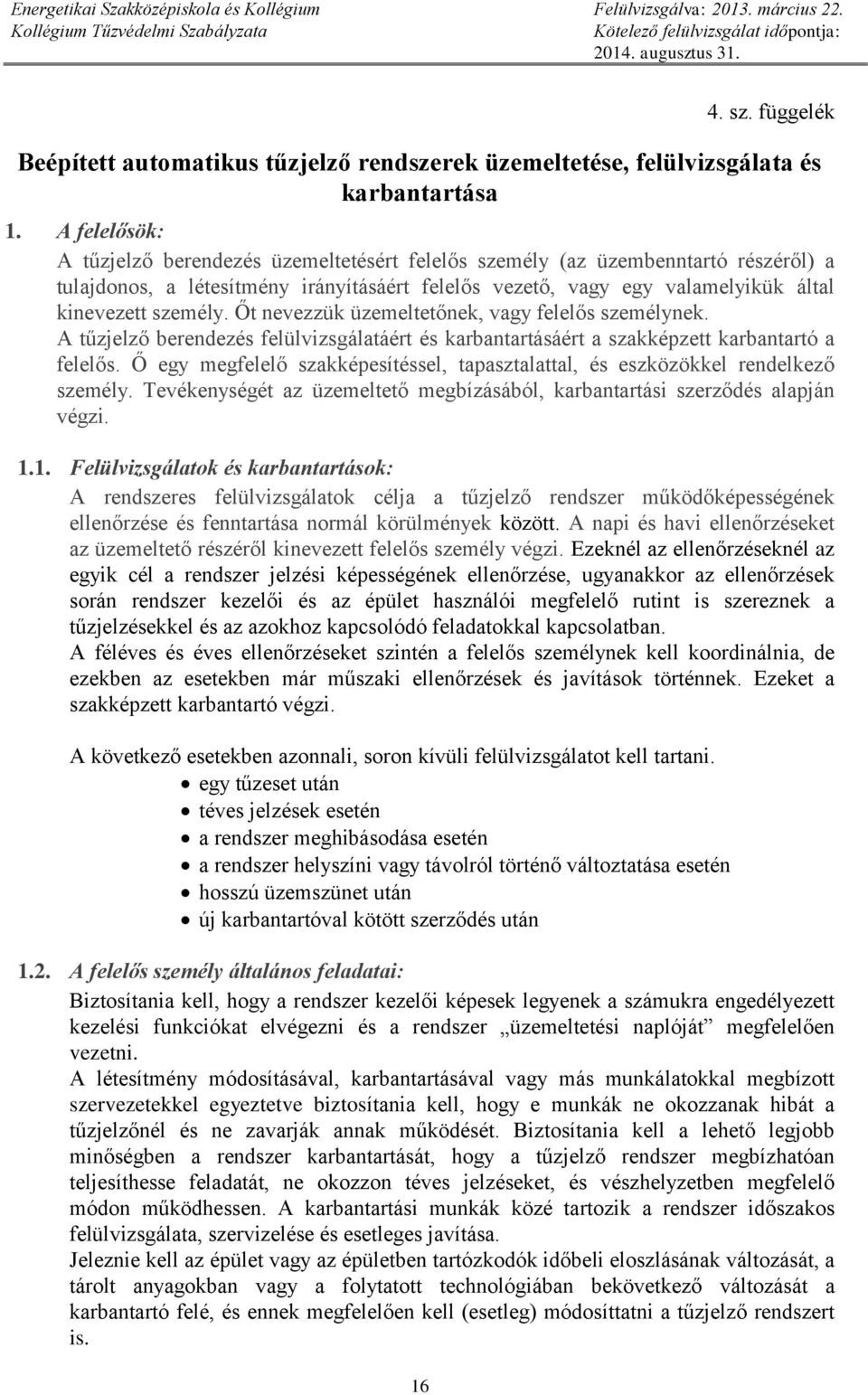 Őt nevezzük üzemeltetőnek, vagy felelős személynek. A tűzjelző berendezés felülvizsgálatáért és karbantartásáért a szakképzett karbantartó a felelős.