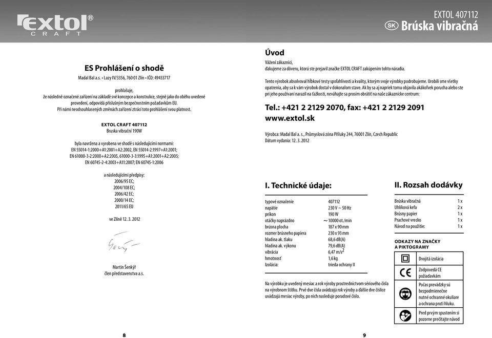 EXTOL CRAFT 407112 Bruska vibrační 190W byla navržena a vyrobena ve shodě s následujícími normami: EN 55014-1:2000+A1:2001+A2:2002, EN 55014-2:1997+A1:2001; EN 61000-3-2:2000+A2:2005,