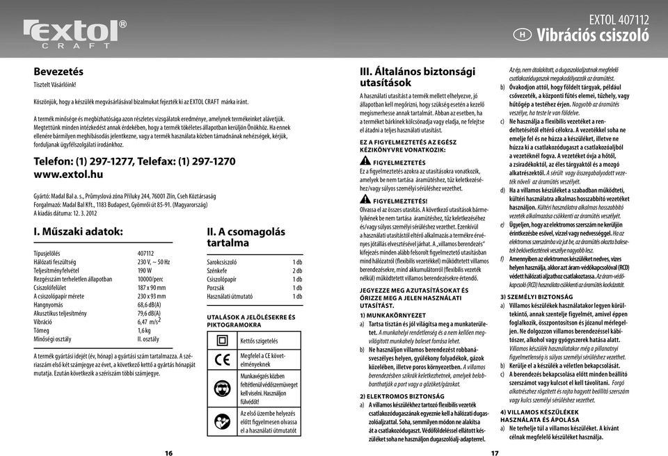 Megtettünk minden intézkedést annak érdekében, hogy a termék tökéletes állapotban kerüljön Önökhöz.