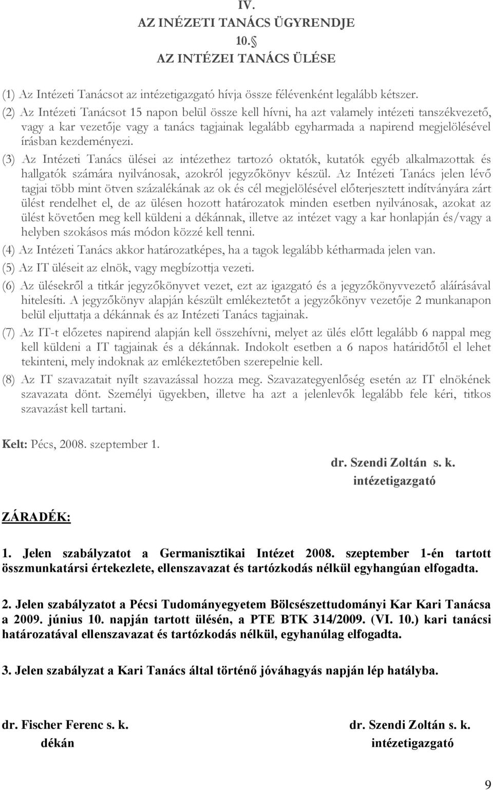 kezdeményezi. (3) Az Intézeti Tanács ülései az intézethez tartozó oktatók, kutatók egyéb alkalmazottak és hallgatók számára nyilvánosak, azokról jegyzőkönyv készül.