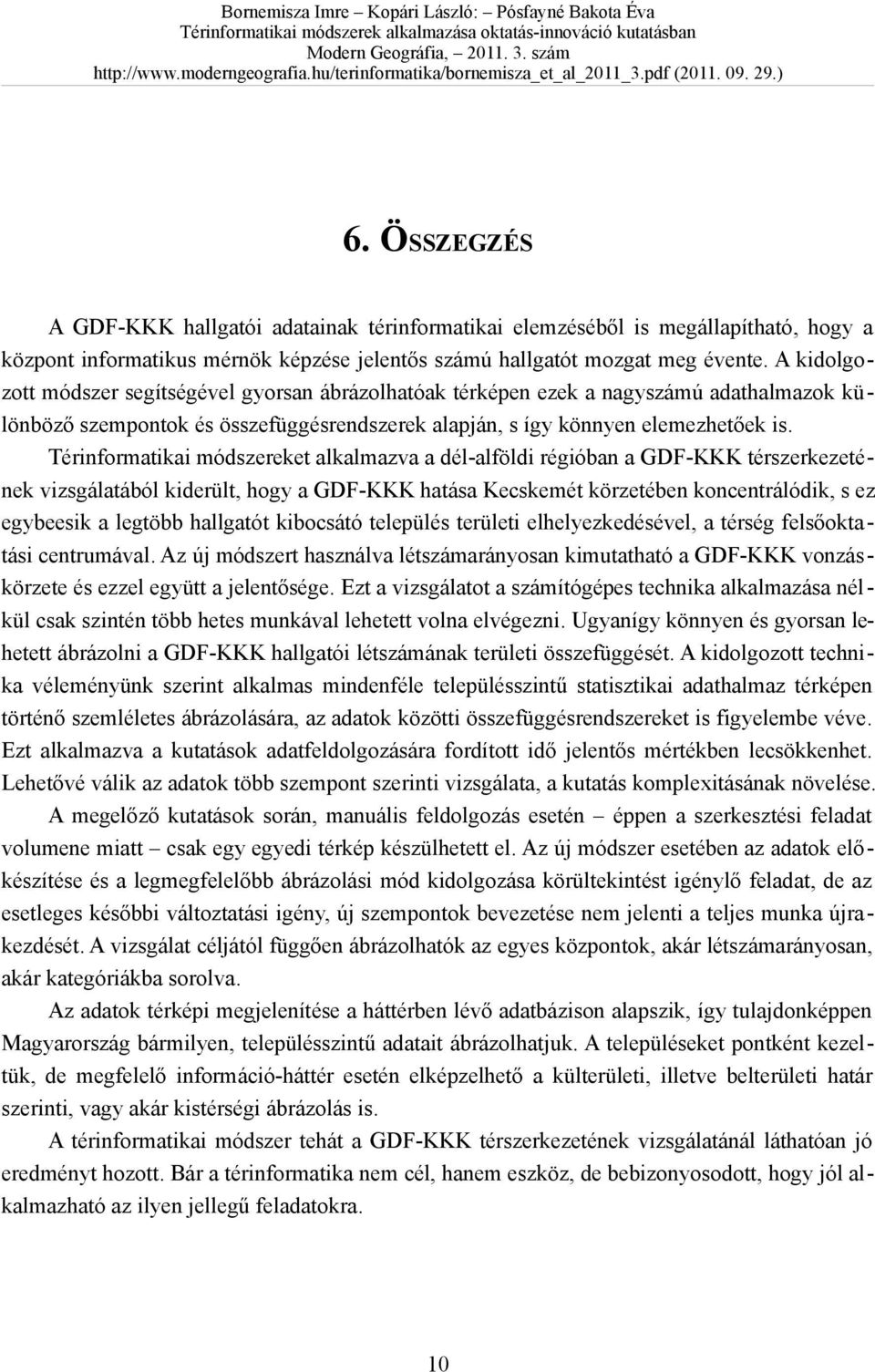 Térinformatikai módszereket alkalmazva a dél-alföldi régióban a GDF-KKK térszerkezetének vizsgálatából kiderült, hogy a GDF-KKK hatása Kecskemét körzetében koncentrálódik, s ez egybeesik a legtöbb