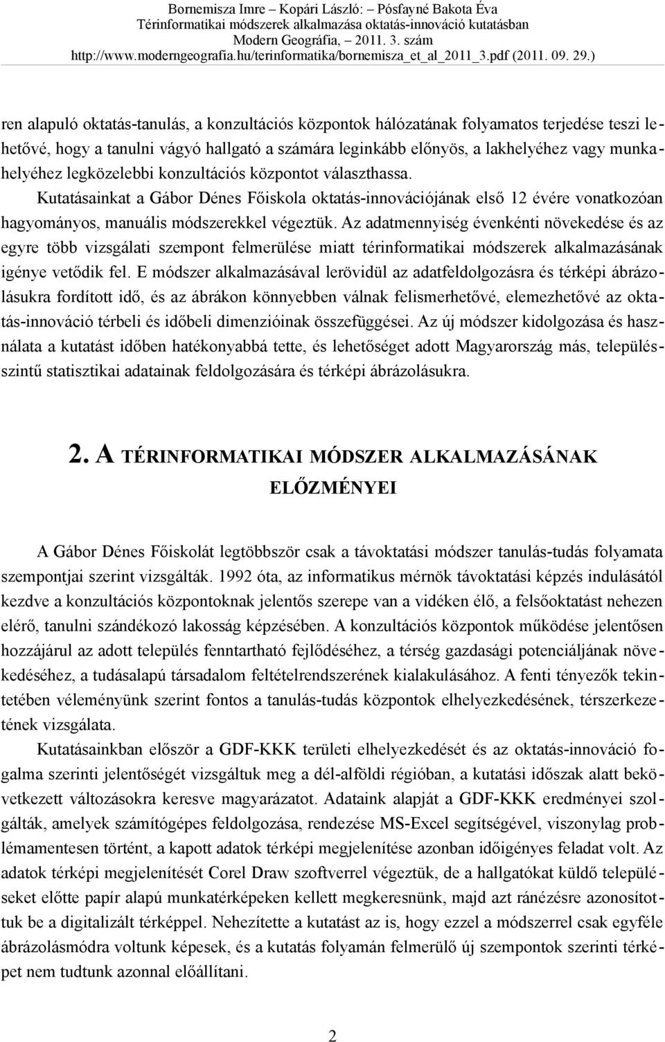 Az adatmennyiség évenkénti növekedése és az egyre több vizsgálati szempont felmerülése miatt térinformatikai módszerek alkalmazásának igénye vetődik fel.