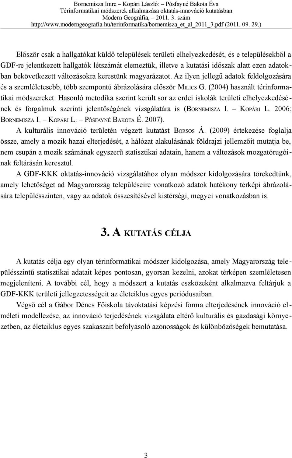 (2004) használt térinformatikai módszereket. Hasonló metodika szerint került sor az erdei iskolák területi elhelyezkedésé nek és forgalmuk szerinti jelentőségének vizsgálatára is (BORNEMISZA I.