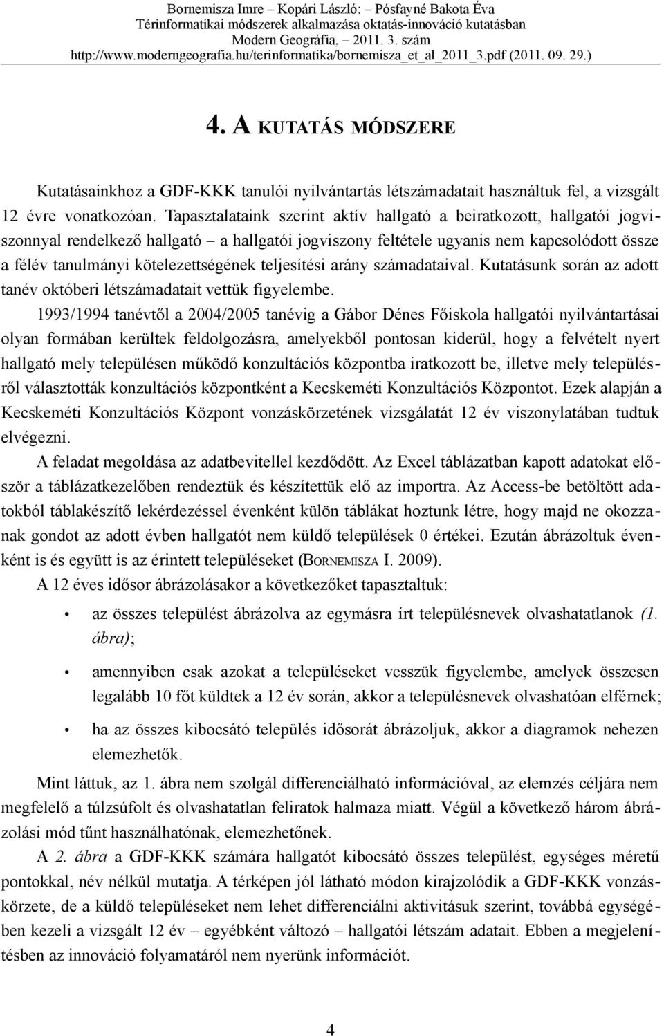 teljesítési arány számadataival. Kutatásunk során az adott tanév októberi létszámadatait vettük figyelembe.