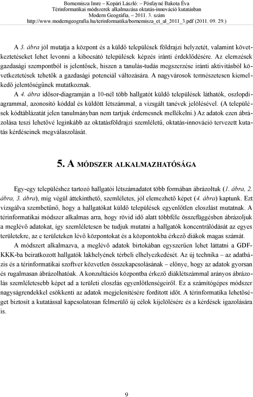 A nagyvárosok természetesen kiemelkedő jelentőségűnek mutatkoznak. A 4.