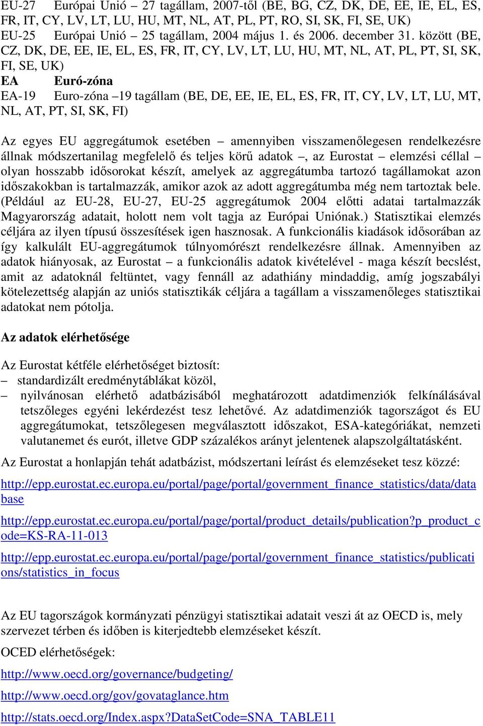 között (BE, CZ, DK, DE, EE, IE, EL, ES, FR, IT, CY, LV, LT, LU, HU, MT, NL, AT, PL, PT, SI, SK, FI, SE, UK) EA Euró-zóna EA-19 Euro-zóna 19 tagállam (BE, DE, EE, IE, EL, ES, FR, IT, CY, LV, LT, LU,