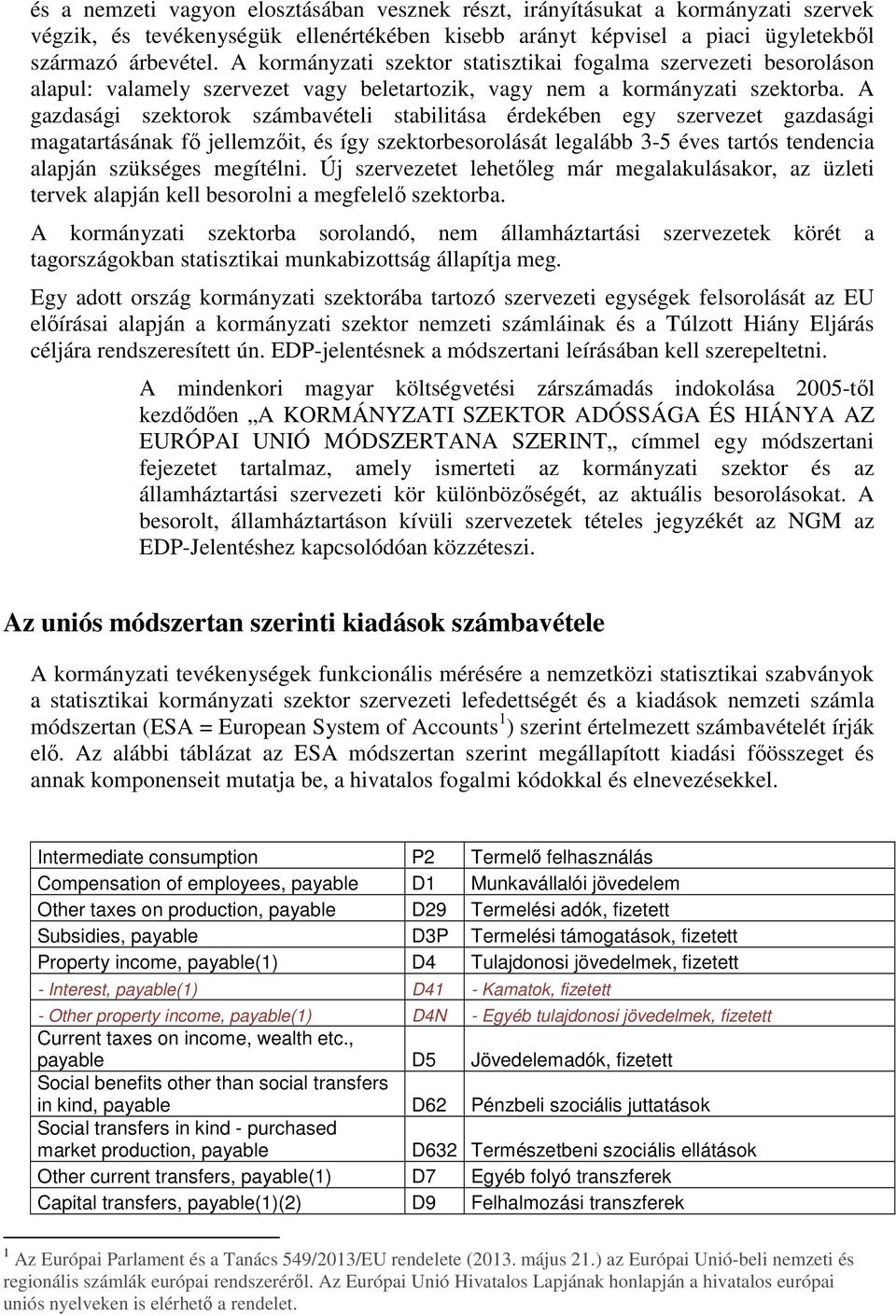 A gazdasági szektorok számbavételi stabilitása érdekében egy szervezet gazdasági magatartásának fő jellemzőit, és így szektorbesorolását legalább 3-5 éves tartós tendencia alapján szükséges megítélni.