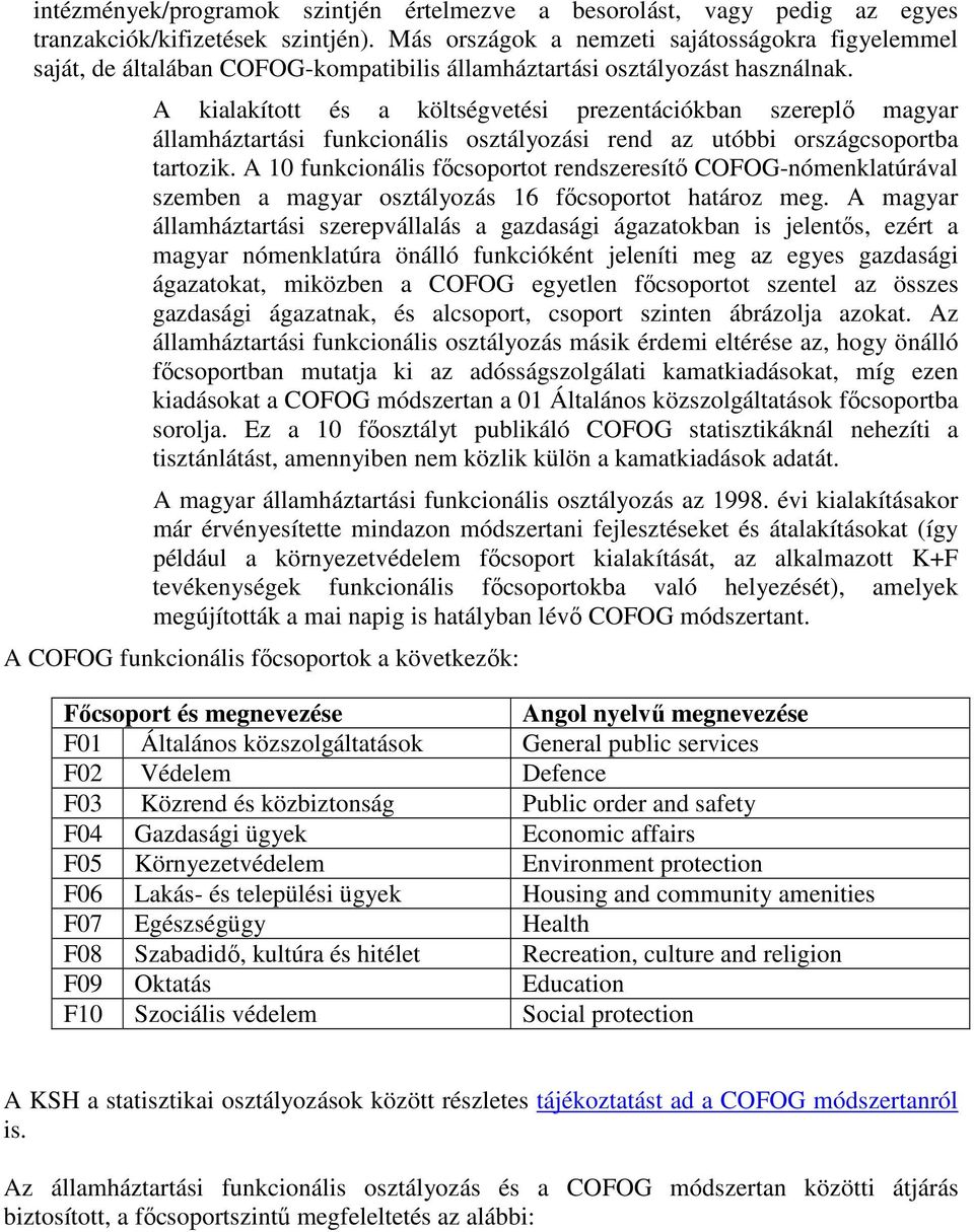 A kialakított és a költségvetési prezentációkban szereplő magyar államháztartási funkcionális osztályozási rend az utóbbi országcsoportba tartozik.