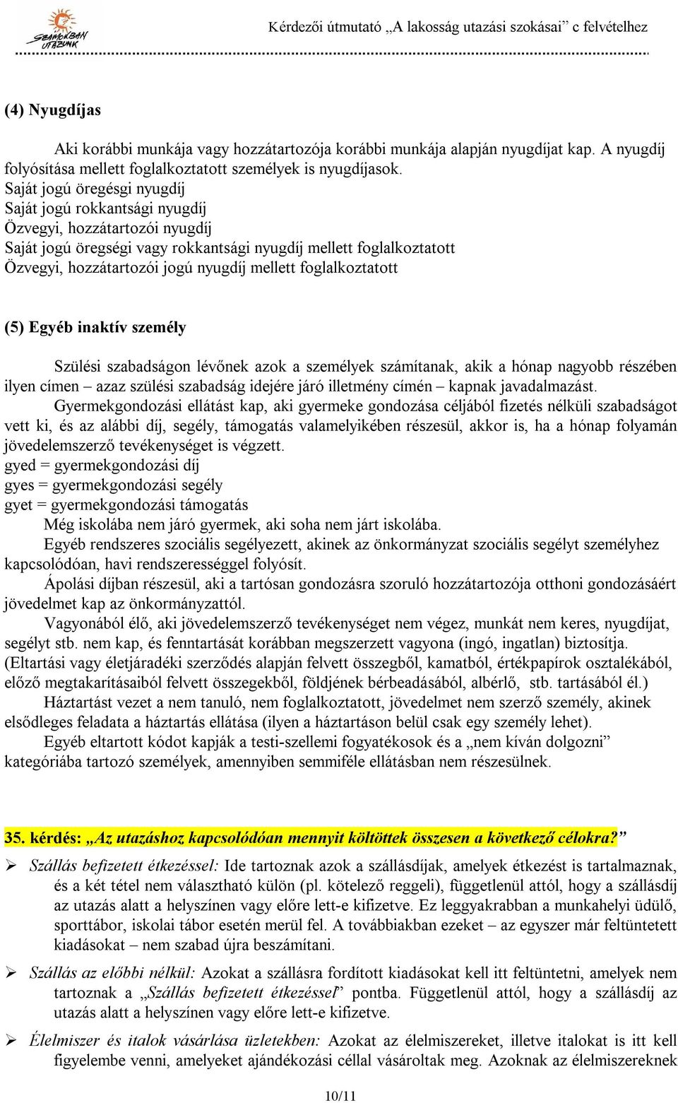 mellett foglalkoztatott (5) Egyéb inaktív személy Szülési szabadságon lévőnek azok a személyek számítanak, akik a hónap nagyobb részében ilyen címen azaz szülési szabadság idejére járó illetmény