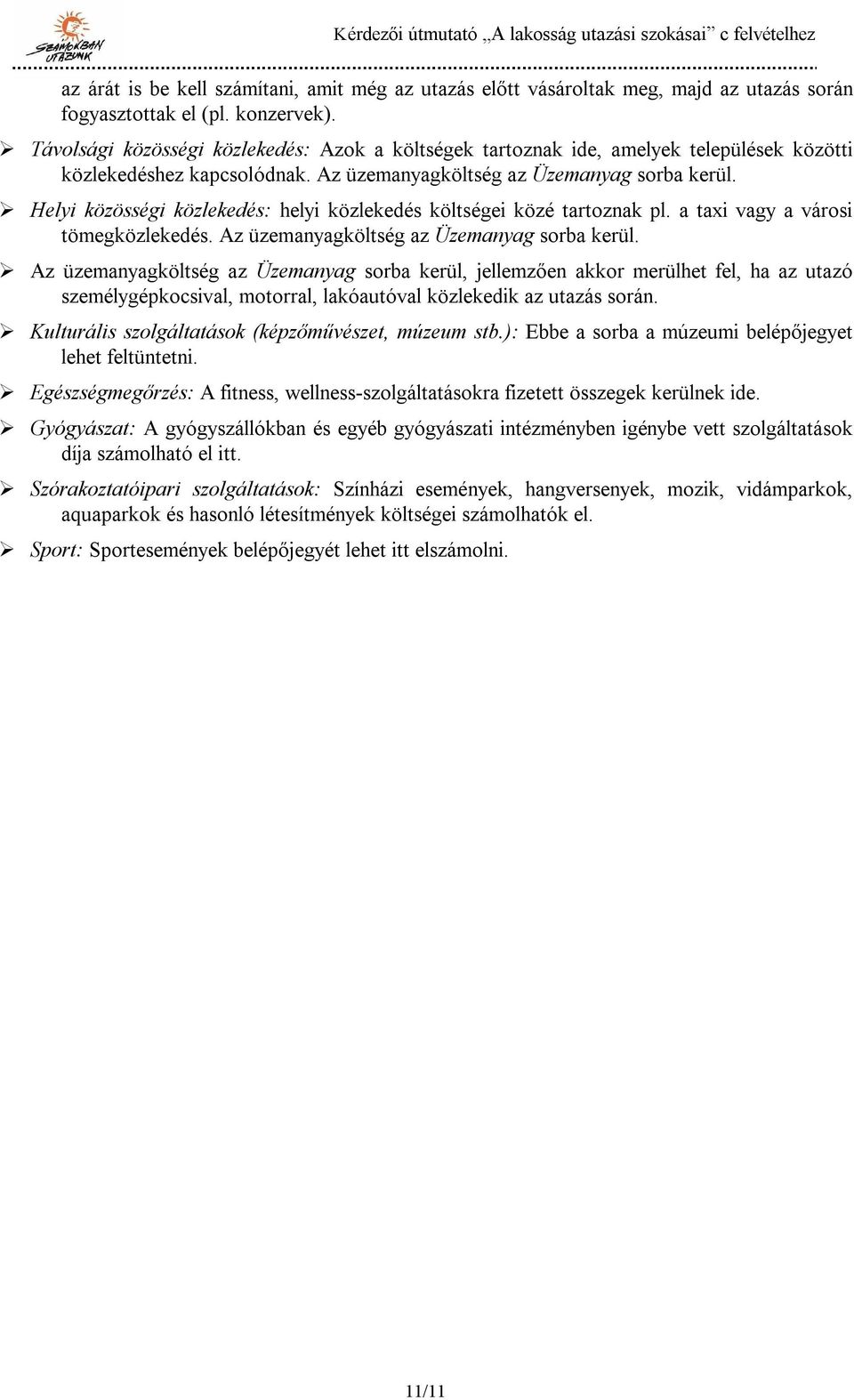 Helyi közösségi közlekedés: helyi közlekedés költségei közé tartoznak pl. a taxi vagy a városi tömegközlekedés. Az üzemanyagköltség az Üzemanyag sorba kerül.