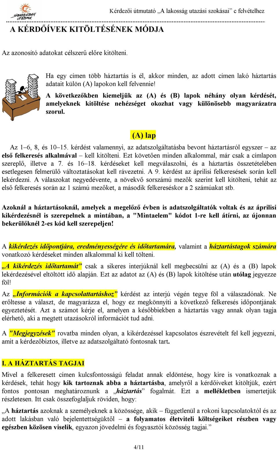 A következőkben kiemeljük az (A) és (B) lapok néhány olyan kérdését, amelyeknek kitöltése nehézséget okozhat vagy különösebb magyarázatra szorul. (A) lap Az 1 6, 8, és 10 15.