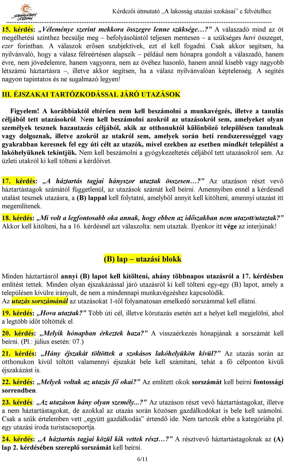 Csak akkor segítsen, ha nyilvánvaló, hogy a válasz félreértésen alapszik például nem hónapra gondolt a válaszadó, hanem évre, nem jövedelemre, hanem vagyonra, nem az övéhez hasonló, hanem annál