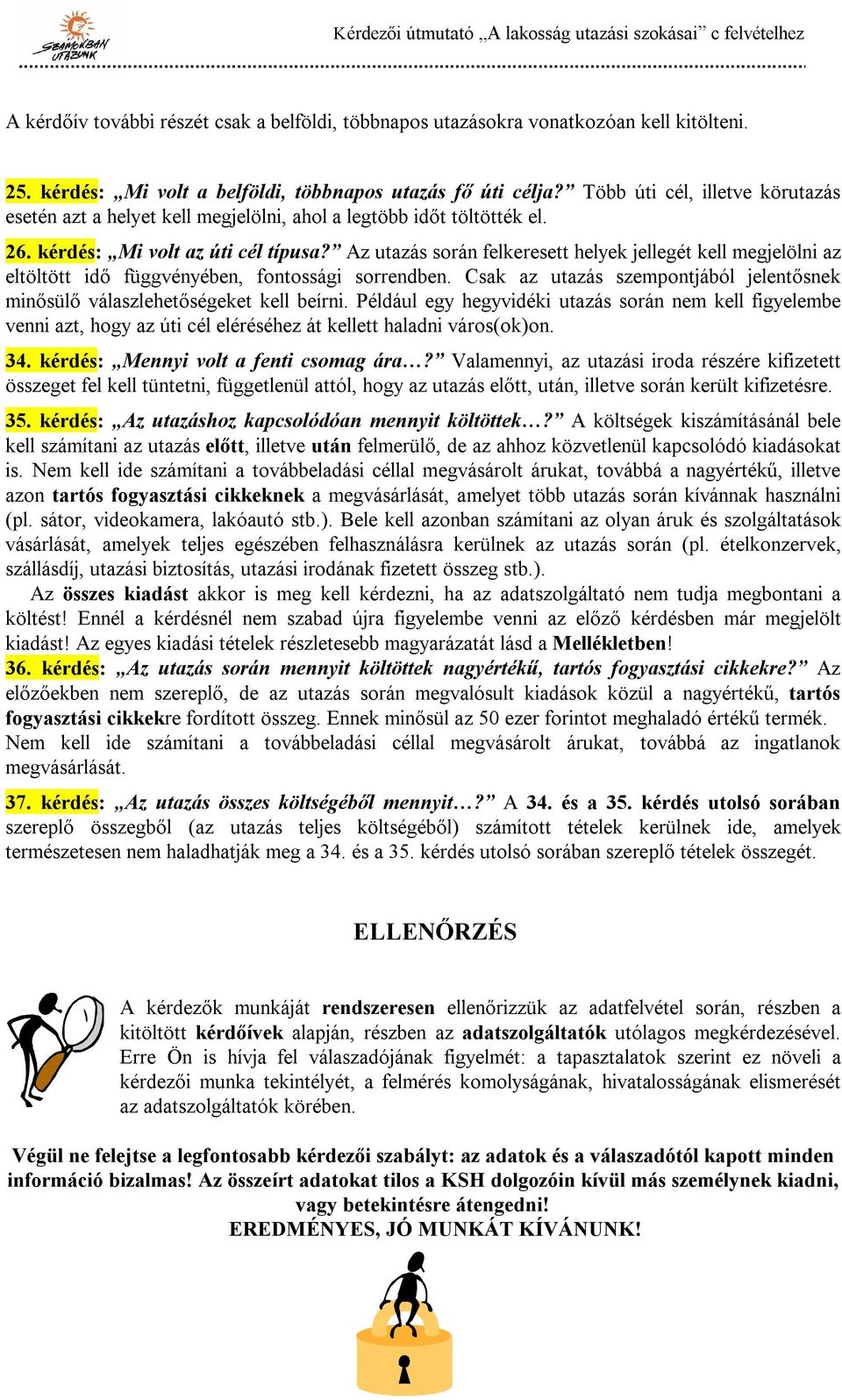 Az utazás során felkeresett helyek jellegét kell megjelölni az eltöltött idő függvényében, fontossági sorrendben. Csak az utazás szempontjából jelentősnek minősülő válaszlehetőségeket kell beírni.