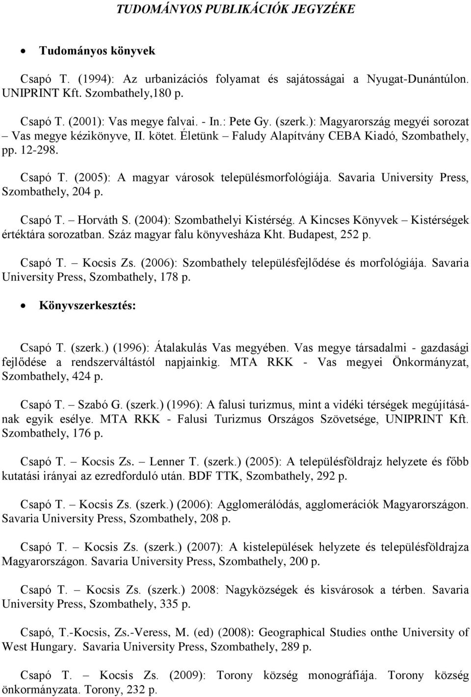 (2005): A magyar városok településmorfológiája. Savaria University Press, Szombathely, 204 p. Csapó T. Horváth S. (2004): Szombathelyi Kistérség. A Kincses Könyvek Kistérségek értéktára sorozatban.