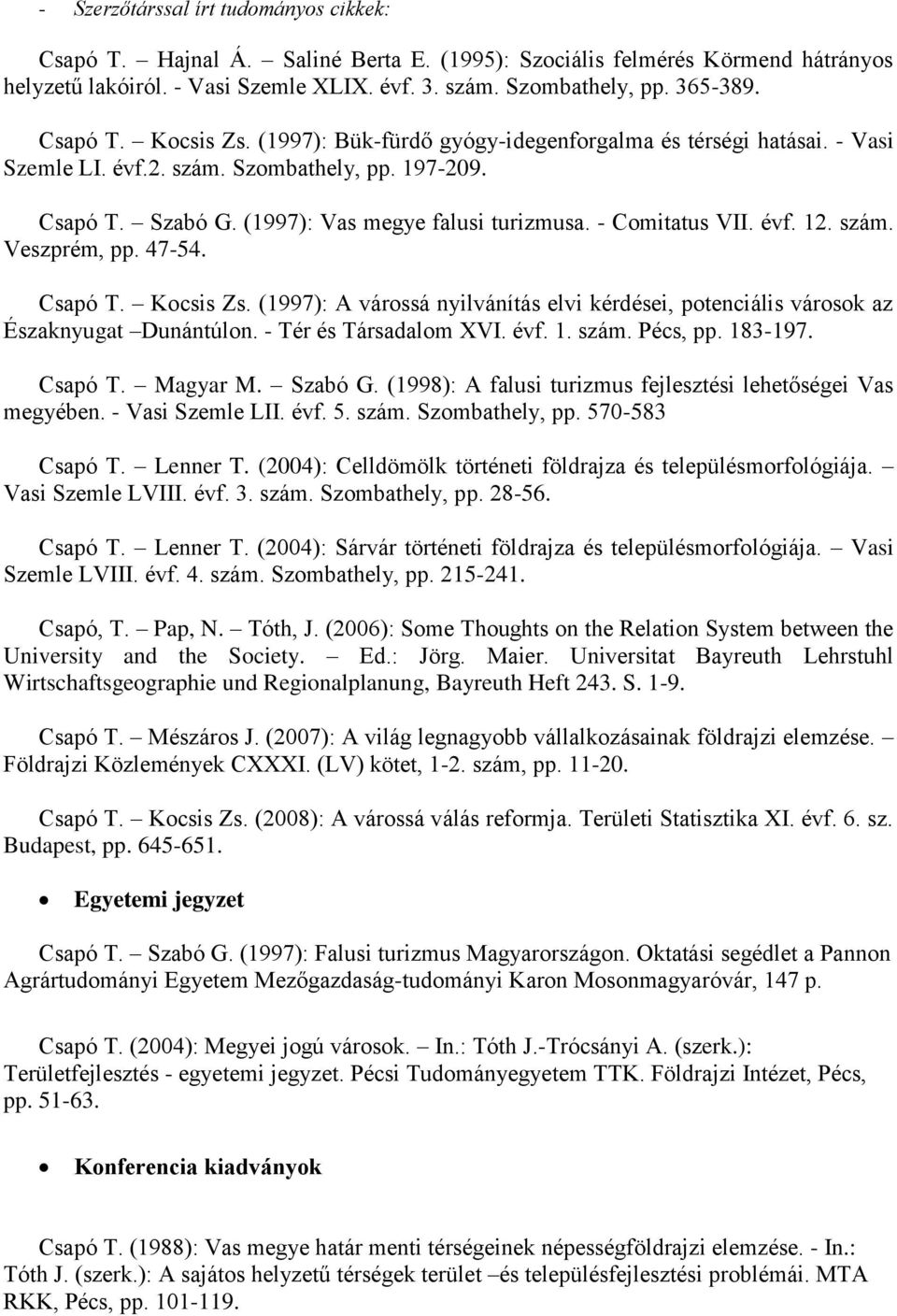 - Comitatus VII. évf. 12. szám. Veszprém, pp. 47-54. Csapó T. Kocsis Zs. (1997): A várossá nyilvánítás elvi kérdései, potenciális városok az Északnyugat Dunántúlon. - Tér és Társadalom XVI. évf. 1. szám. Pécs, pp.