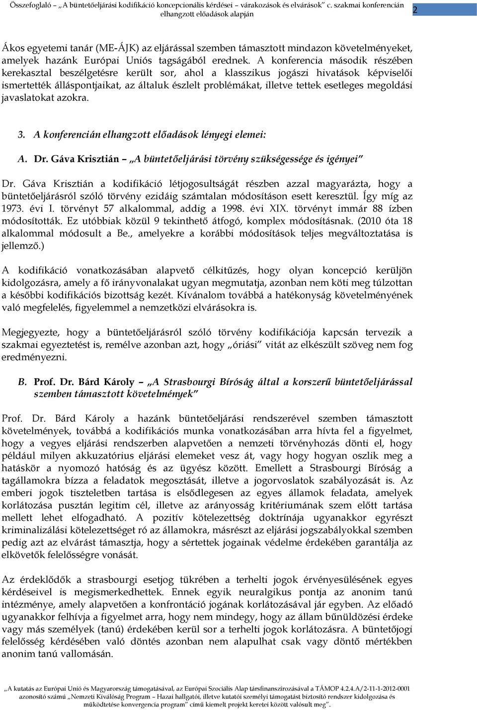 esetleges megoldási javaslatokat azokra. 3. A konferencián elhangzott előadások lényegi elemei: A. Dr. Gáva Krisztián A büntetőeljárási törvény szükségessége és igényei Dr.