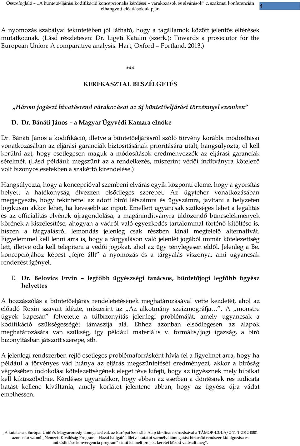 ) *** KEREKASZTAL BESZÉLGETÉS Három jogászi hivatásrend várakozásai az új büntetőeljárási törvénnyel szemben D. Dr. Bánáti János a Magyar Ügyvédi Kamara elnöke Dr.