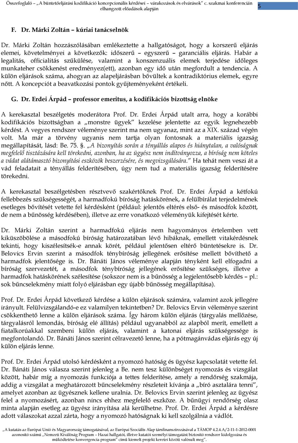 Habár a legalitás, officialitás szűkülése, valamint a konszenzuális elemek terjedése időleges munkateher csökkenést eredményez(ett), azonban egy idő után megfordult a tendencia.