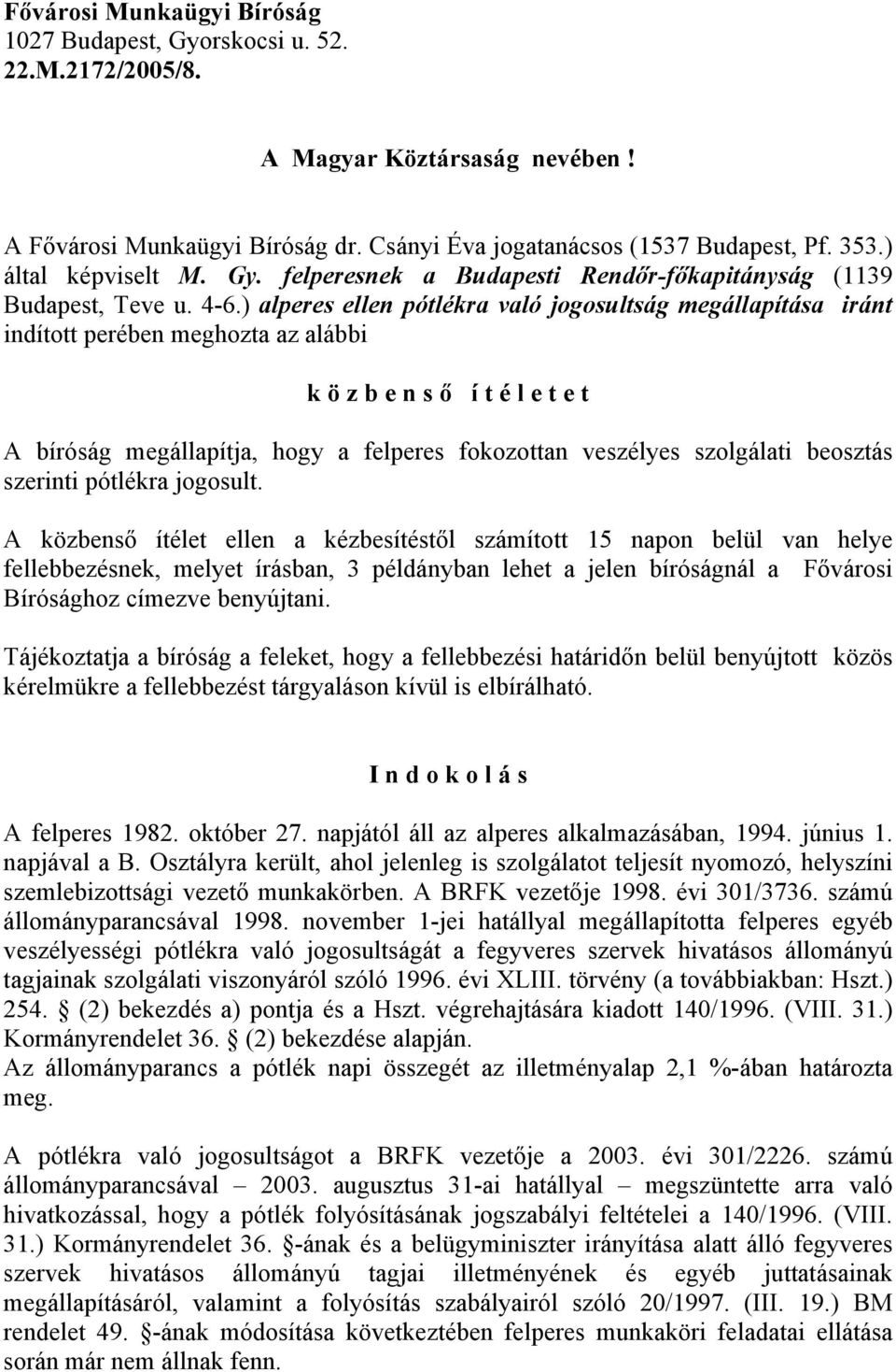 ) alperes ellen pótlékra való jogosultság megállapítása iránt indított perében meghozta az alábbi k ö z b e n s ő í t é l e t e t A bíróság megállapítja, hogy a felperes fokozottan veszélyes