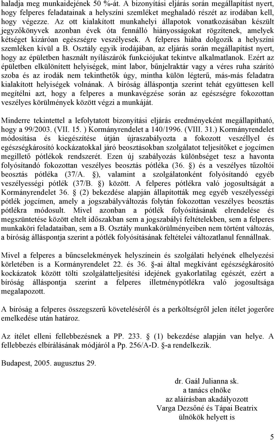 A felperes hiába dolgozik a helyszíni szemléken kívül a B. Osztály egyik irodájában, az eljárás során megállapítást nyert, hogy az épületben használt nyílászárók funkciójukat tekintve alkalmatlanok.