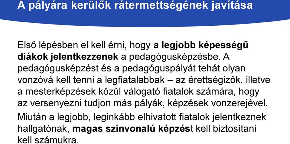 A pedagógusképzést és a pedagóguspályát tehát olyan vonzóvá kell tenni a legfiatalabbak az érettségizők, illetve a