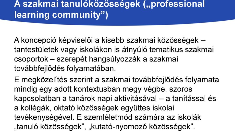 E megközelítés szerint a szakmai továbbfejlődés folyamata mindig egy adott kontextusban megy végbe, szoros kapcsolatban a tanárok napi