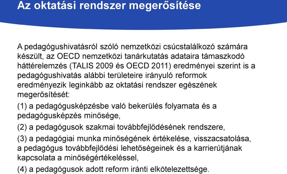 (1) a pedagógusképzésbe való bekerülés folyamata és a pedagógusképzés minősége, (2) a pedagógusok szakmai továbbfejlődésének rendszere, (3) a pedagógiai munka minőségének