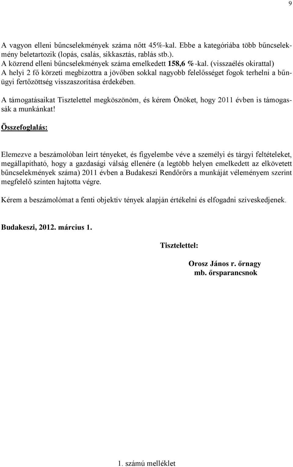 (visszaélés okirattal) A helyi 2 fő körzeti megbízottra a jövőben sokkal nagyobb felelősséget fogok terhelni a bűnügyi fertőzöttség visszaszorítása érdekében.