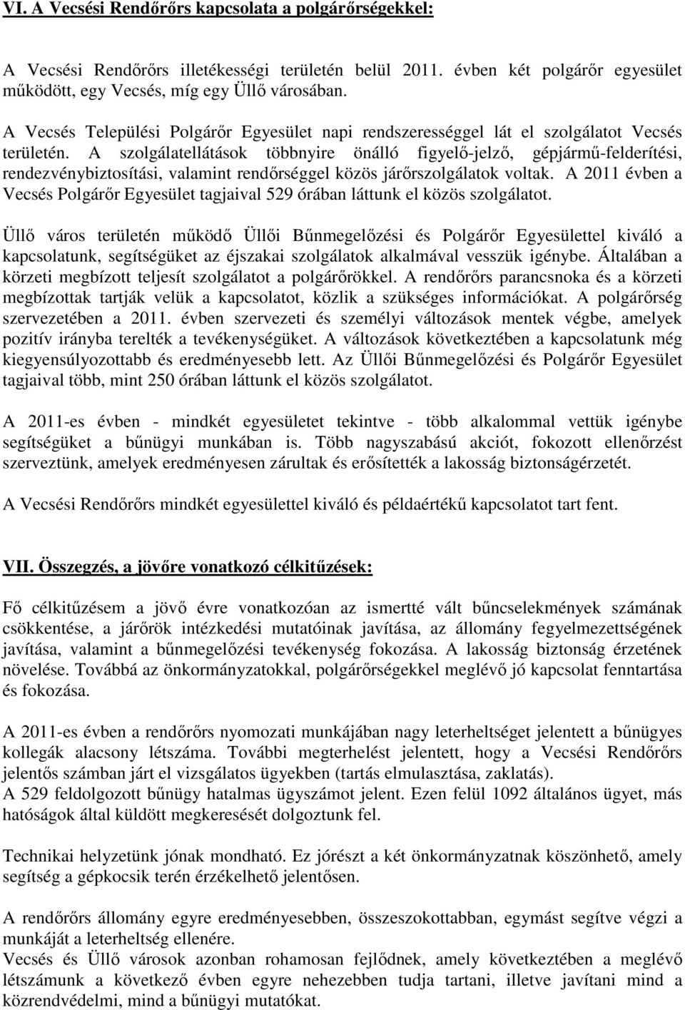 A szolgálatellátások többnyire önálló figyelı-jelzı, gépjármő-felderítési, rendezvénybiztosítási, valamint rendırséggel közös járırszolgálatok voltak.