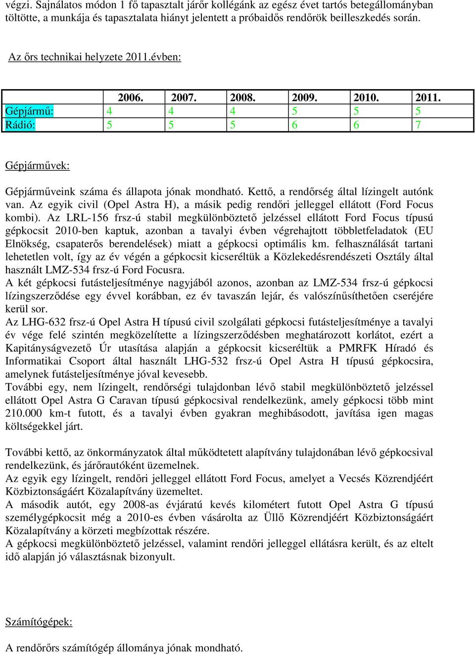 Kettı, a rendırség által lízingelt autónk van. Az egyik civil (Opel Astra H), a másik pedig rendıri jelleggel ellátott (Ford Focus kombi).